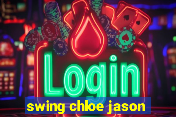 swing chloe jason